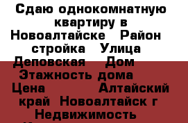 Сдаю однокомнатную квартиру в Новоалтайске › Район ­ стройка › Улица ­ Деповская  › Дом ­ 50 › Этажность дома ­ 9 › Цена ­ 9 000 - Алтайский край, Новоалтайск г. Недвижимость » Квартиры аренда   
